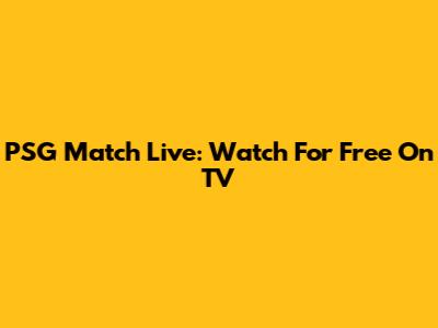 PSG Match Live: Watch For Free On TV