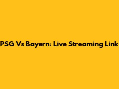 PSG Vs Bayern: Live Streaming Link