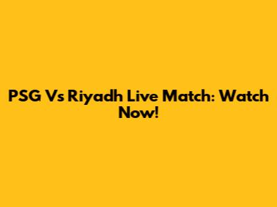 PSG Vs Riyadh Live Match: Watch Now!