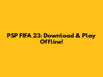 PSP FIFA 23: Download & Play Offline!