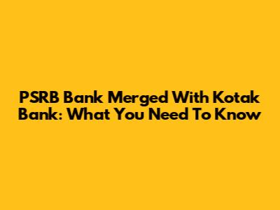 PSRB Bank Merged With Kotak Bank: What You Need To Know