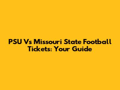 PSU Vs Missouri State Football Tickets: Your Guide
