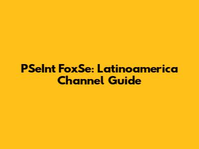 PSeInt FoxSe: Latinoamerica Channel Guide