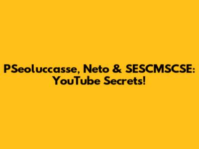 PSeoluccasse, Neto & SESCMSCSE: YouTube Secrets!