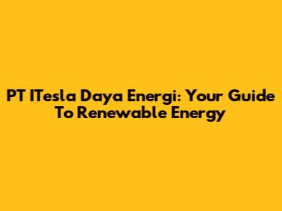 PT ITesla Daya Energi: Your Guide To Renewable Energy
