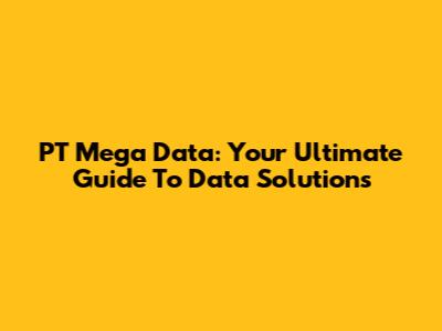 PT Mega Data: Your Ultimate Guide To Data Solutions