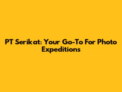 PT Serikat: Your Go-To For Photo Expeditions