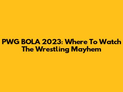 PWG BOLA 2023: Where To Watch The Wrestling Mayhem