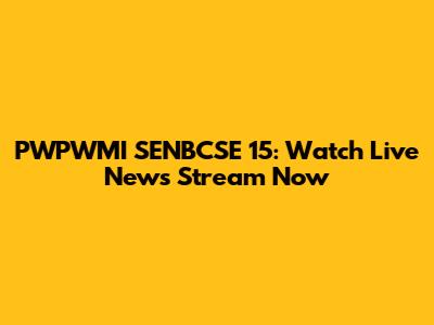 PWPWMI SENBCSE 15: Watch Live News Stream Now