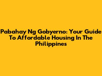 Pabahay Ng Gobyerno: Your Guide To Affordable Housing In The Philippines