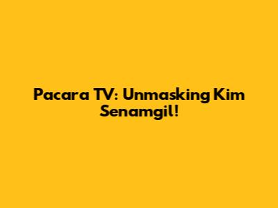 Pacara TV: Unmasking Kim Senamgil!