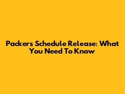 Packers Schedule Release: What You Need To Know