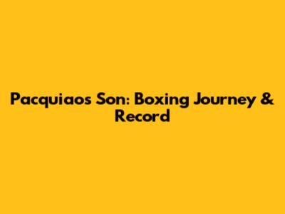 Pacquiao's Son: Boxing Journey & Record