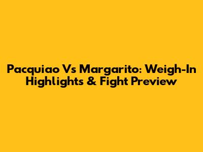 Pacquiao Vs Margarito: Weigh-In Highlights & Fight Preview