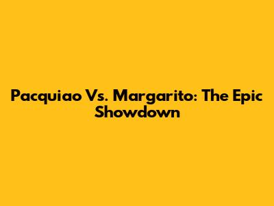 Pacquiao Vs. Margarito: The Epic Showdown