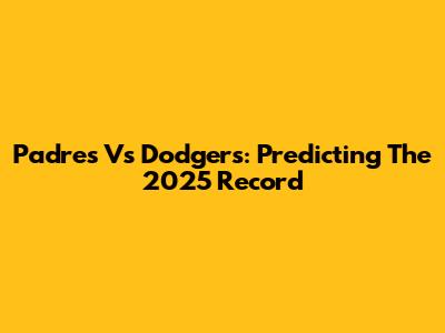 Padres Vs Dodgers: Predicting The 2025 Record