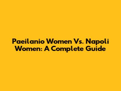 Paeilanio Women Vs. Napoli Women: A Complete Guide