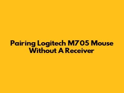 Pairing Logitech M705 Mouse Without A Receiver