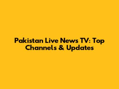 Pakistan Live News TV: Top Channels & Updates