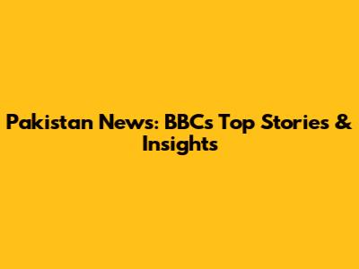 Pakistan News: BBC's Top Stories & Insights