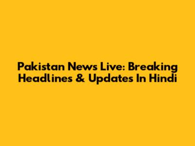Pakistan News Live: Breaking Headlines & Updates In Hindi