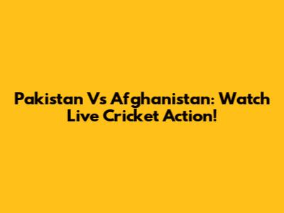 Pakistan Vs Afghanistan: Watch Live Cricket Action!