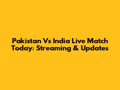 Pakistan Vs India Live Match Today: Streaming & Updates