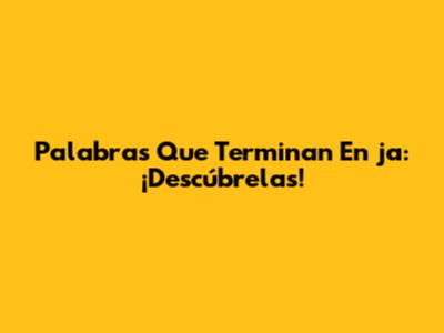 Palabras Que Terminan En 'ja': ¡Descúbrelas!