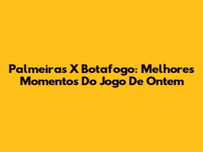 Palmeiras X Botafogo: Melhores Momentos Do Jogo De Ontem