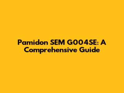 Pamidon SEM G004SE: A Comprehensive Guide