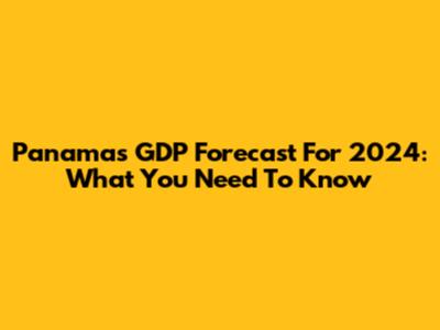Panama's GDP Forecast For 2024: What You Need To Know
