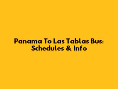 Panama To Las Tablas Bus: Schedules & Info