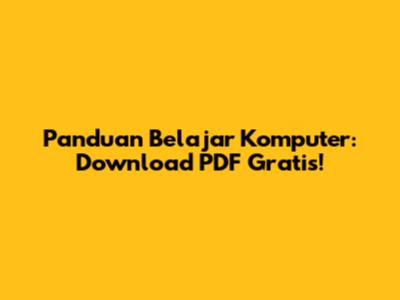 Panduan Belajar Komputer: Download PDF Gratis!