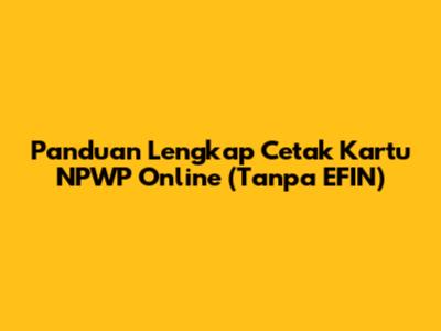 Panduan Lengkap Cetak Kartu NPWP Online (Tanpa EFIN)