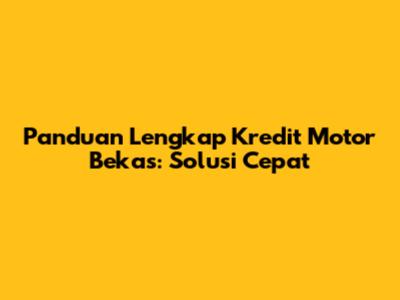 Panduan Lengkap Kredit Motor Bekas: Solusi Cepat