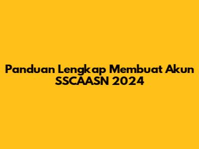 Panduan Lengkap Membuat Akun SSCAASN 2024
