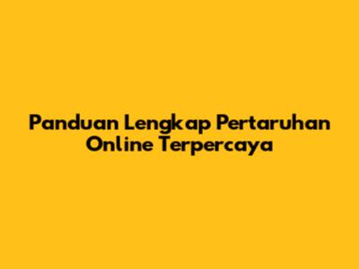 Panduan Lengkap Pertaruhan Online Terpercaya