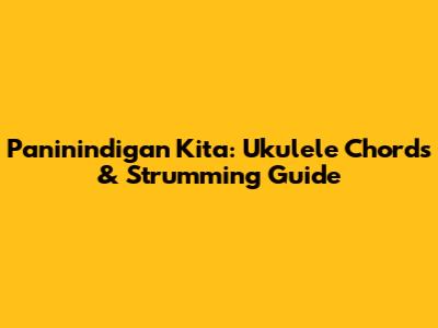 Paninindigan Kita: Ukulele Chords & Strumming Guide