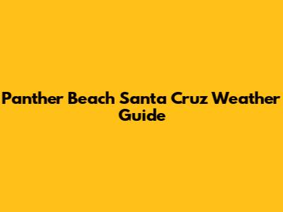 Panther Beach Santa Cruz Weather Guide