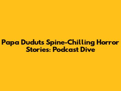 Papa Dudut's Spine-Chilling Horror Stories: Podcast Dive