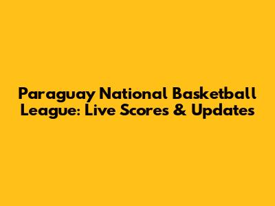 Paraguay National Basketball League: Live Scores & Updates