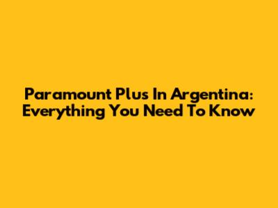 Paramount Plus In Argentina: Everything You Need To Know