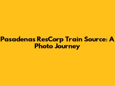 Pasadena's ResCorp Train Source: A Photo Journey
