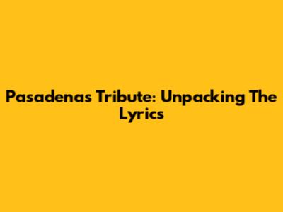 Pasadena's Tribute: Unpacking The Lyrics