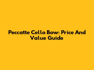 Peccatte Cello Bow: Price And Value Guide