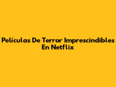 Películas De Terror Imprescindibles En Netflix