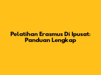 Pelatihan Erasmus Di Ipusat: Panduan Lengkap