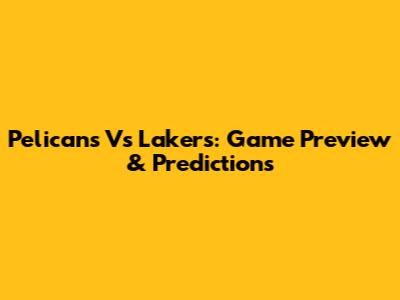 Pelicans Vs Lakers: Game Preview & Predictions