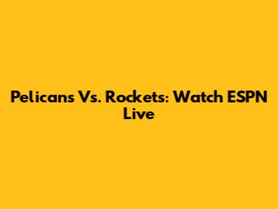 Pelicans Vs. Rockets: Watch ESPN Live
