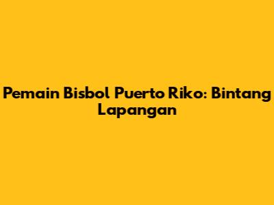 Pemain Bisbol Puerto Riko: Bintang Lapangan